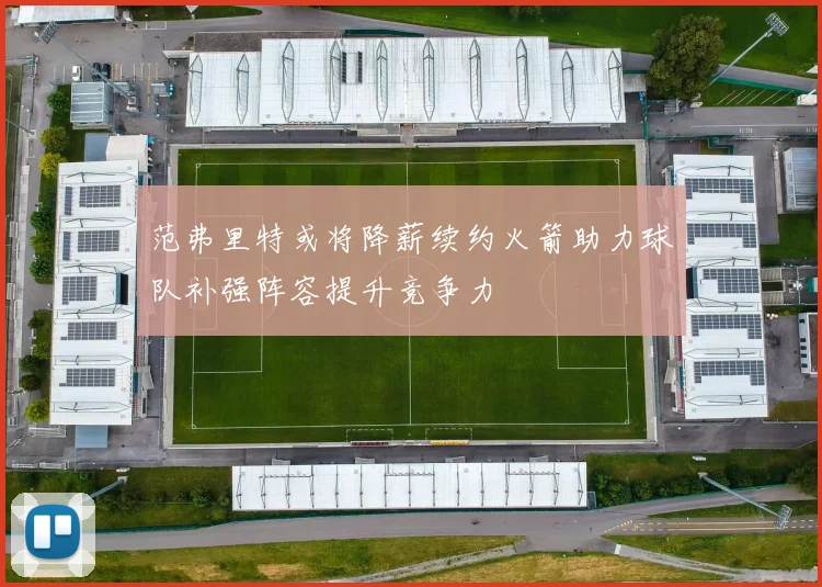 范弗里特或将降薪续约火箭助力球队补强阵容提升竞争力