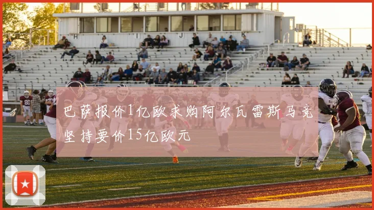 巴萨报价1亿欧求购阿尔瓦雷斯马竞坚持要价15亿欧元