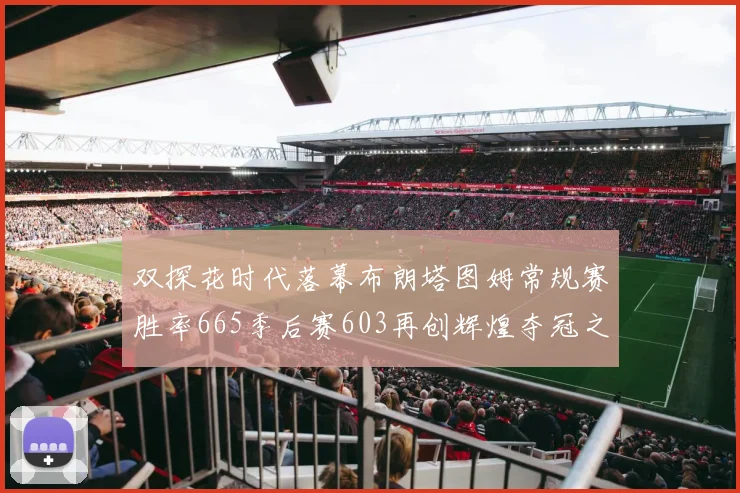 双探花时代落幕布朗塔图姆常规赛胜率665季后赛603再创辉煌夺冠之路